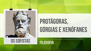 OS SOFISTAS – PROTÁGORAS GÓRGIAS E XENÓFANES  FILOSOFIA [upl. by Adnwahsor]