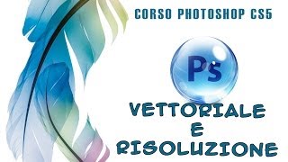 Corso completo Photoshop CS5 Lezione6  Vettoriale e risoluzione [upl. by Anatniuq]