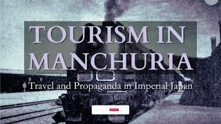 Tourism in Manchuria Travel and Propaganda in Imperial Japan [upl. by Nitniuq]