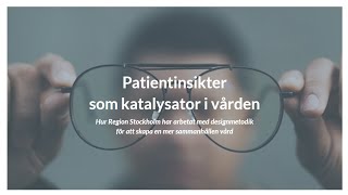 Patientinsikter som katalysator i vården  Region Stockholm delar sina erfarenheter [upl. by Valora]