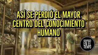 ASI SE PERDIÓ EL MAYOR CENTRO DEL CONOCIMIENTO HUMANO ¨La Biblioteca de Alejandria¨ [upl. by Brande103]