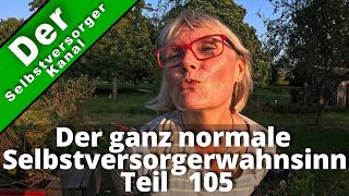 Der ganz normale Selbstversorgerwahnsinn Teil 105 [upl. by Ael]