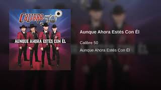 Calibre 50 Aunque Ahora Estés Con Él [upl. by Imaon401]