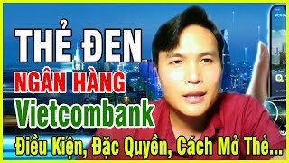 Mở thẻ đen Vietcombank điều kiện đặc quyền [upl. by Nywra492]