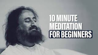 10 Minute Guided Meditation for Beginners  Gurudev Sri Sri Ravi Shankar [upl. by Sabanrab]