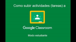 Como realizar y subir actividadestareas a Google Classroom MODO ESTUDIANTE [upl. by Nylsoj]