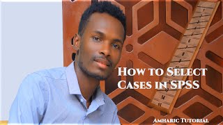 How to select cases in SPSS Amharic tutorial [upl. by Massimo]