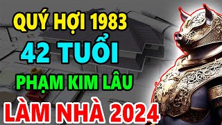 Quý Hợi 1983 42 Tuổi Phạm Kim Lâu Hoang Ốc Có Xây Nhà năm 2024 Được Không Xây Thế Nào Tốt Nhất [upl. by Brighton441]