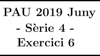 Selectivitat Matemàtiques CientíficTecnològic Juny 2019 Sèrie 4  Exercici 6 [upl. by Aedni237]