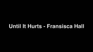 Until It Hurts  Fransisca Hall Full Song With Lyrics [upl. by Nylorak98]