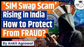 Sim Swap Fraud SIM Swapping Frauds Are At The Surge In India amp How Can You Protect Yourself UPSC [upl. by Einnim537]