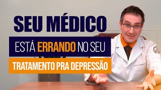 Seu médico está errando no seu tratamento pra depressão [upl. by Ecinreb]