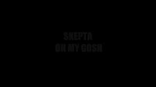 Skepta  Oh My Gosh Lyrics [upl. by Arah279]