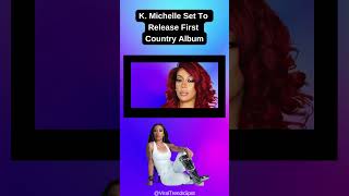 Singer K Michelle Set To Release First Country Album [upl. by Hatcher89]