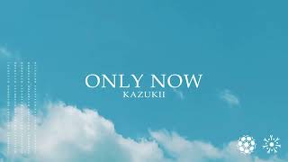 Kazukii  Only Now [upl. by Koehler]