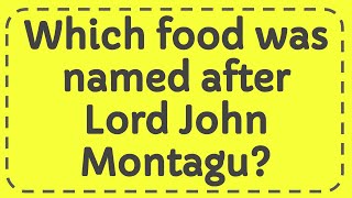 Which food was named after Lord John Montagu Answer [upl. by Corena]