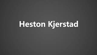 How To Pronounce Heston Kjerstad [upl. by Agamemnon]