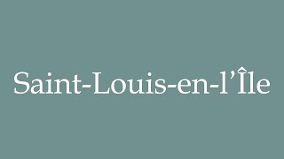 How to Pronounce SaintLouisenl’Île Correctly in French [upl. by Leizahaj]