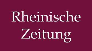 How to Pronounce Rheinische Zeitung Correctly in German [upl. by Garretson189]