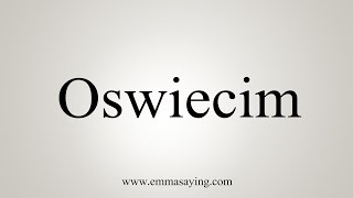 How To Say Oswiecim [upl. by Saudra421]