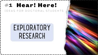 Exploratory Research  Hear Here Ideas for Doctoral Students Series 1 [upl. by Kielty455]