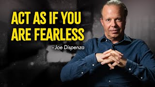 Act As If You Are Fearless  Joe Dispenza Motivation [upl. by Suravat532]