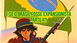 Ep 9 e se o Brasil fosse expansionista parte 2 [upl. by Kippy]