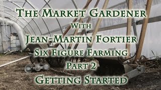 The Market Gardener with JeanMartin Fortier Part 2 Getting Started [upl. by Akcirre]