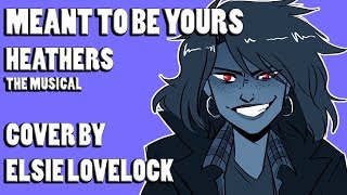 Meant To Be Yours  Heathers The Musical  female cover by Elsie Lovelock [upl. by Edra]