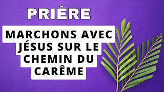 ✝️ PRIÈRE POUR LE TEMPS DU CARÊME 2024 ✝️ MARCHONS AVEC JÉSUS [upl. by Sousa]