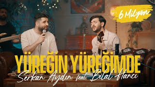 Serkan Aydın feat Bilal Hancı  Yüreğin Yüreğimde Official Video [upl. by Otiragram]