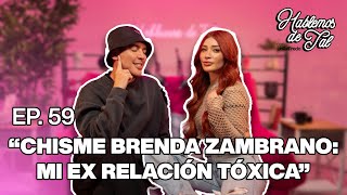 Hablemos De Tal  Ep 59  quotCHISME BRENDA ZAMBRANO MIS EX RELACIONES TÓXICASquot  UnTalFredo [upl. by Steady]