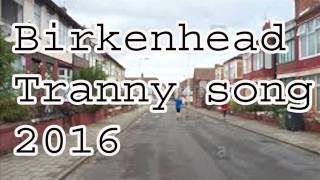 Birkenhead Tranny Song 2016 [upl. by Ysiad887]