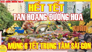 HẾT TẾT DỠ BỎ Đường Hoa NGUYỄN HUỆ  Phố Xá TRUNG TÂM SÀI GÒN Chiều MÙNG 6 TẾT  Sài Gòn Hôm Nay [upl. by Spracklen]