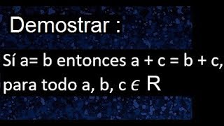 Demostrar que Sí a b entonces a  c  b  c  demostración de números reales [upl. by Atoiganap]