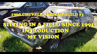 1968 Chevelle Nomad Restoration  Part 1  Sitting in a field since 1991  Introduction  My Vision [upl. by Aciretehs]