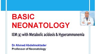 Basic Neonatology  IEM 4 with Metabolic acidosis amp Hyperammonemia by Dr Ahmed Abdelmoktader [upl. by Nie412]