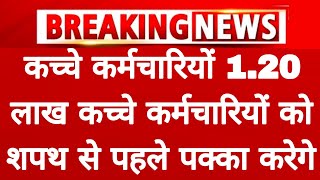 कच्चे कर्मचारियों 120 लाख कच्चे कर्मचारियों को शपथ से पहले पक्का करेगे जल्दी देखे सभी कर्मचारी [upl. by Dopp]