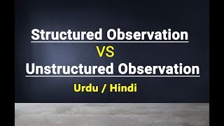 Structured Observation VS Unstructured Observation  Urdu  Hindi [upl. by Cannell]