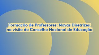 Formação de Professores Novas Diretrizes na visão do Conselho Nacional de Educação [upl. by Thar]