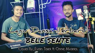 LAGU DANSA TERBARU 2023  BELE SENTE  COVER BY EVAN TAEK FT ONNE ALVARES [upl. by Comstock249]