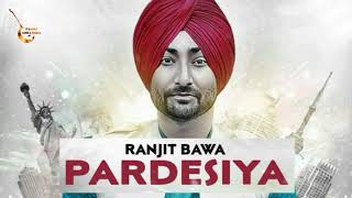 RANJIT BAWA  PARDESIYAFull Song  Official HD Song  New punjabi song 2018 [upl. by Reivad301]