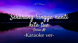 Sekarang Hingga Nanti Kita Tua  by Dimas M  karaoke version [upl. by Ullyot]