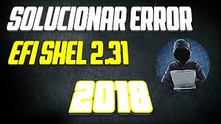 Solucionar error EFI SHELL 231 2018  Video Actualizado  Hacks y Tutoriales [upl. by Aronle269]