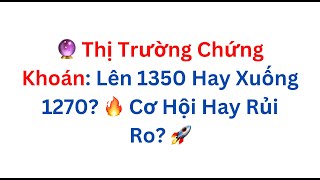 🔮 Thị Trường Chứng Khoán Lên 1350 Hay Xuống 1270 🔥 Cơ Hội Hay Rủi Ro 🚀 VNIndex [upl. by Fini]