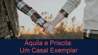 Áquila e Priscila um casal exemplar [upl. by Enirahtac]