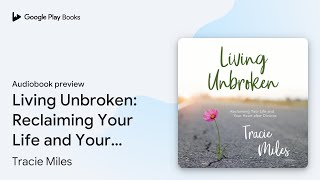 Living Unbroken Reclaiming Your Life and Your… by Tracie Miles · Audiobook preview [upl. by Irtimd775]