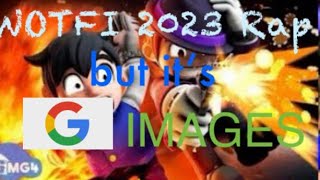 WOTFI 2023 Rap but it’s google images REUPLOAD [upl. by Ebner738]