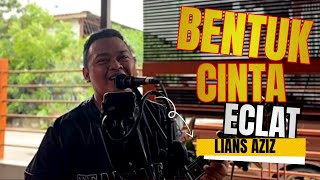 ECLAT  Bentuk Cinta Cover Lians Aziz [upl. by Akcinat511]