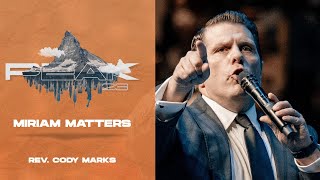 Miriam Matters  CODY MARKS PREACHING  WPF YOUTH PEAK 2023 LIVESTREAM [upl. by Htabazile]